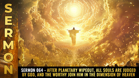 Sermon #064 - After planetary WIPEOUT, all souls are JUDGED by God...