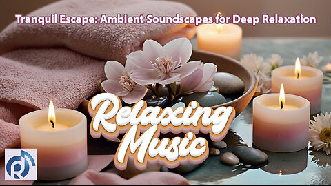 Tranquil Escape: Ambient Soundscapes for Deep Relaxation