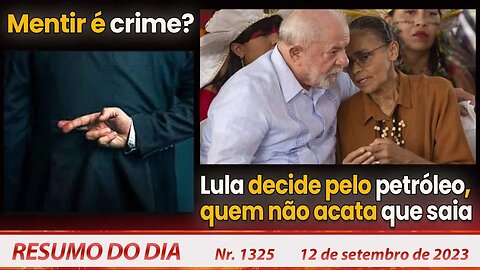 Mentir é crime? Lula decide pelo petróleo, quem não acata que saia - Resumo do Dia nº 1325 - 12/9/23