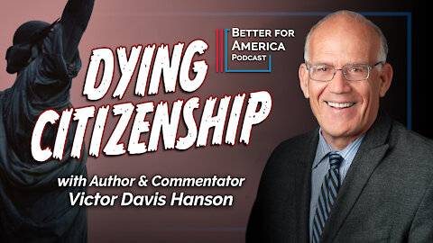 Better For America: Dying Citizenship with Victor Davis Hanson