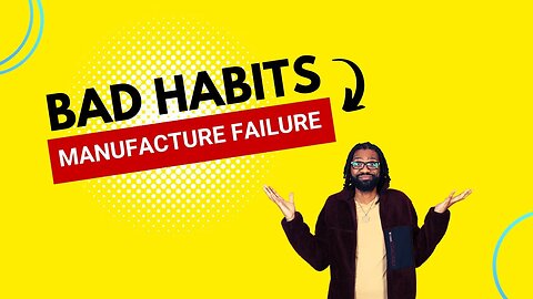 Bad Habits Manufacture Failure