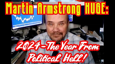 Martin Armstrong HUGE: 2024 - The Year From Political Hell!