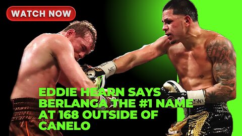 Eddie Hearn Says Berlanga The #1 Name At 168 Outside Of Canelo