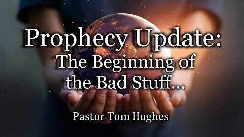 Prophecy Update: The Beginning of the Bad Stuff...