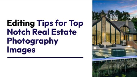 Editing Tips for Top Notch Real Estate Photography Images