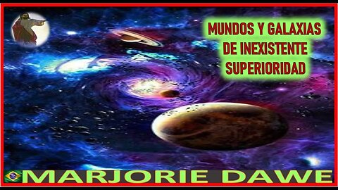 MUNDOS Y GALAXIAS DE INEXISTENTE SUPERIORIDAD - MENSAJE DE JESUCRISTO REY A MARJORIE DAWE