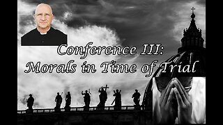 Living Through These Trying Times: Morals in Trials (Conference 3/5) ~ Fr. Ripperger