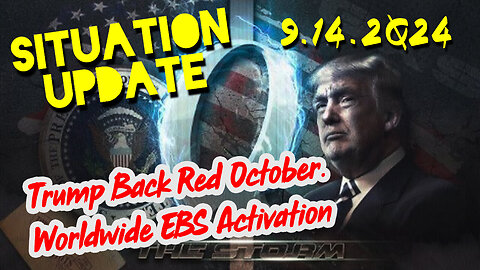 Situation Update 9.14.2024 ~ Trump Back Red October. Worldwide EBS Activation