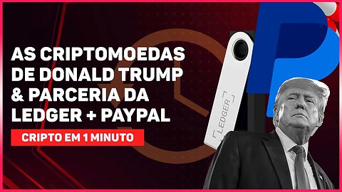 AS CRIPTOMOEDAS DE DONALD TRUMP E PARCERIA DA LEDGER COM O PAYPAL