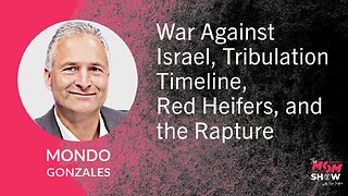 Ep687 - War Against Israel, Tribulation Timeline, Red Heifers, and the Rapture - Mondo Gonzales