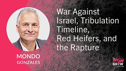 Ep687 - War Against Israel, Tribulation Timeline, Red Heifers, and the Rapture - Mondo Gonzales