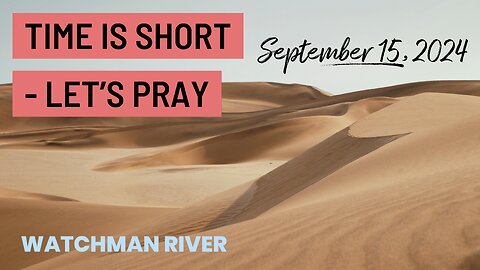 Time Is Short - Let’s Pray - September 15, 2024