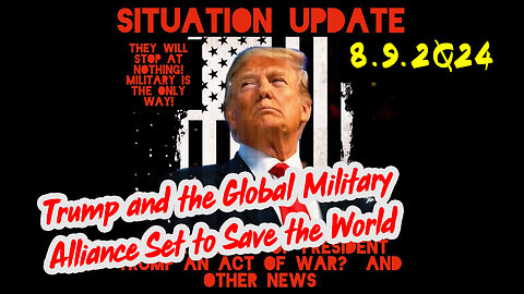 Situation Update 8-9-2Q24 ~ Trump and Military Set to Save the World