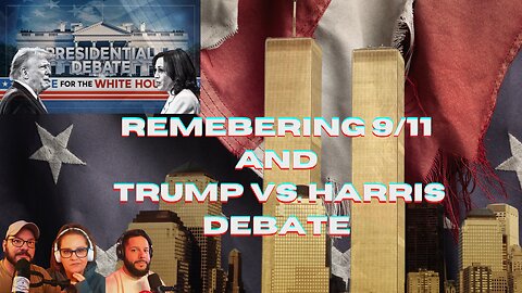 Remembering 9/11 and Trump vs Kamala Debate!