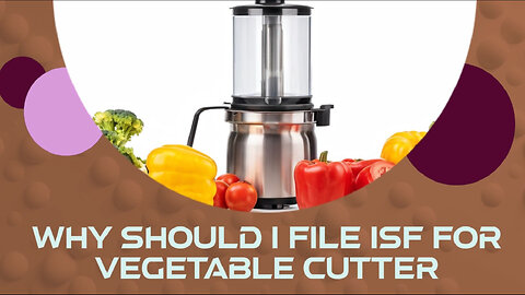 Title: Securing Your Imports: Why Filing ISF for a Vegetable Cutter is a Must!