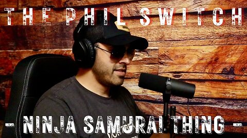 Ninja Samurai Thing | The Phil Switch