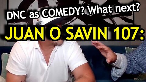 JUAN O SAVIN 107 intel - DNC as COMEDY? What next?