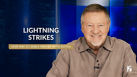 Lightning Strikes | Give Him 15: Daily Prayer with Dutch | July 19, 2024