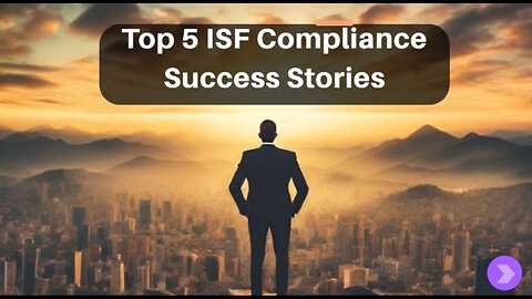 Importers' Compliance with ISF: Success Stories that Inspire and Inform!