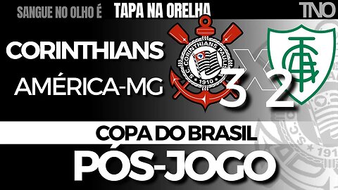 CLASSIFICADOS! PÓS-JOGO: CORINTHIANS X AMÉRICA MG | COPA DO BRASIL | ROJAS BRILHA | CÁSSIO GIGANTE!