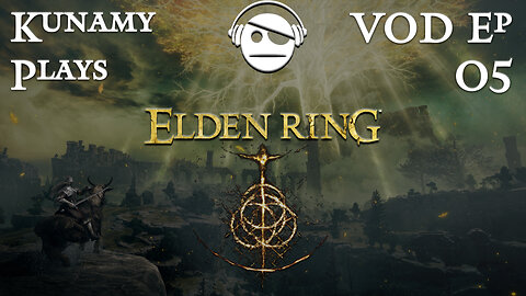 Elden Ring | Ep. 005 VOD | Kunamy Plays