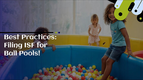 Navigating ISF Filing for Ball Pools: Choosing the Right Customs Broker