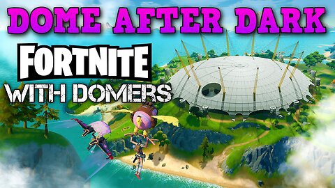 Dome After Dark: Fortnite With Domers! - 8/18/2024