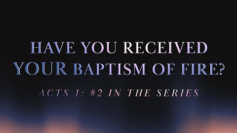 COMING UP: Have You Received YOUR Baptism of Fire (Acts #2) 8:25am September 15, 2024