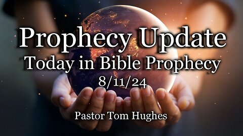 Prophecy Update: Today in Prophecy - 8-11-24