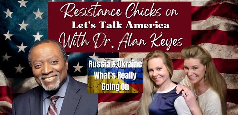 Russia & Ukraine: Resistance Chicks w/ Dr. Alan Keyes