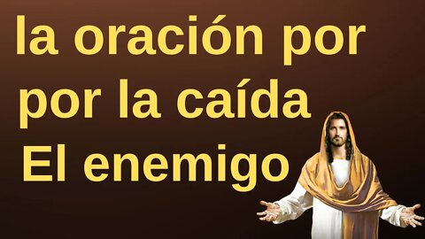 La oración por la caída del enemigo - Oración Poderosa