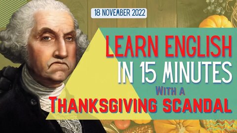 Washington's Thanksgiving Scandal can help you LEARN ENGLISH in 15 Minutes