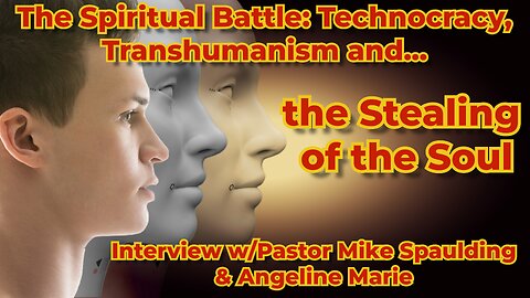 Spiritual Battle: Technocracy, Transhumanism, Transgender & the Stealing of the Soul