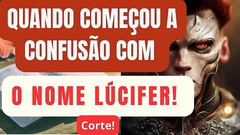 Quando começou a confusão com o nome Lúcifer! Corte...