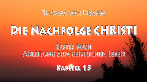 DIE NACHFOLGE CHRISTI - Thomas v. Kempen - ERSTES BUCH - 15. Kap - HANDELN AUS DER LIEBE