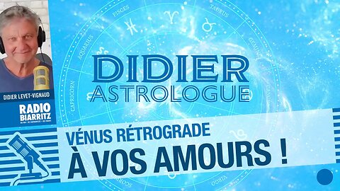 Didier Astrologue - Vénus retrograde à vos amours !