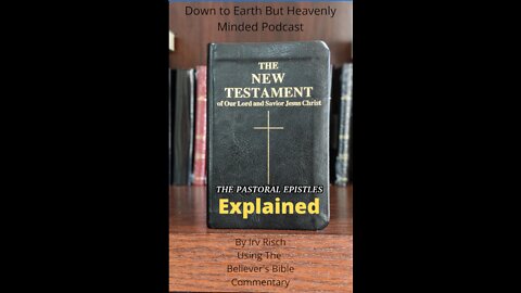 The New Testament Explained On Down to Earth But Heavenly Minded Podcast THE PASTORAL EPISTLES