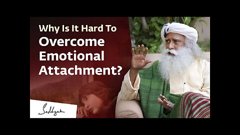 Why Is It Hard To Overcome Emotional Attachment? | Sadhguru