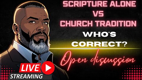 Open Discussion: Scripture Alone VS Tradition And Councils