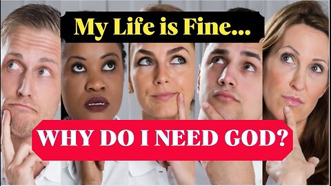 My Life is Fine—Why Do I Need God?