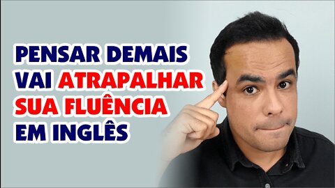 Por que pensar demais vai atrapalhar sua fluência em inglês?