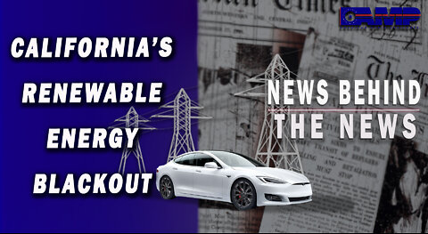 California’s Renewable Energy Blackout | NEWS BEHIND THE NEWS September 13th, 2022