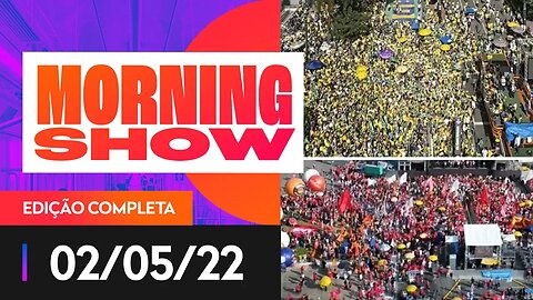 ATOS PRÓ BOLSONARO E LULA - MORNING SHOW - 02/05/22