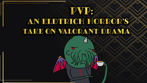 PvP: An Eldritch Horror's Take on Valorant Drama