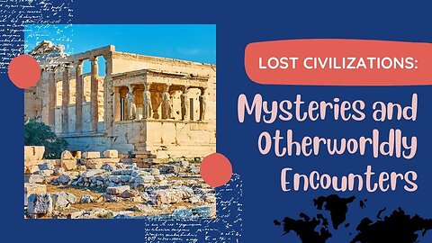 Lost Civilizations: Mysteries and Otherworldly Encounters