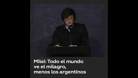 Milei se autoelogia: "Todo el mundo ve el milagro, menos los argentinos"