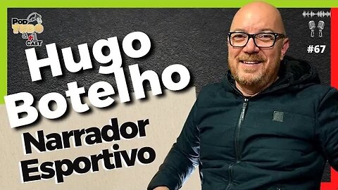 HUGO BOTELHO - Narrador Esportivo no @podtudoemaisumcast #67