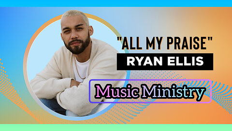 Ryan Ellis- All My Praise ~Music Ministry~