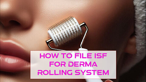 Streamline Your Import Process: How to File an ISF for a Derma Rolling System