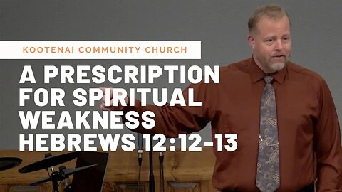 A Prescription for Spiritual Weakness (Hebrews 12:12-13)